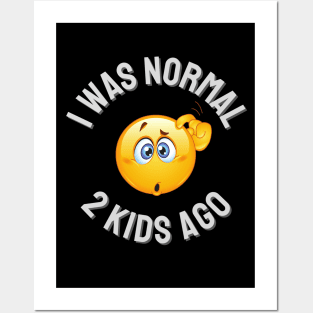 I Was Normal 2 Kids Ago Posters and Art